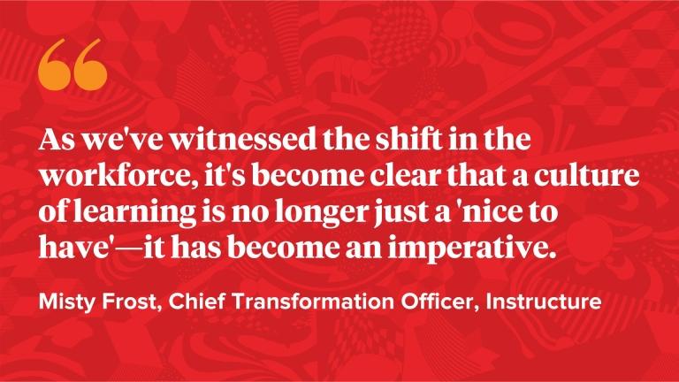 As we've witnessed the shift in the workforce, it's become clear that a culture of learning is no longer just a 'nice to have'—it has become an imperative.